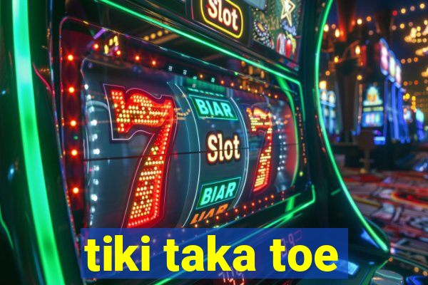 tiki taka toe